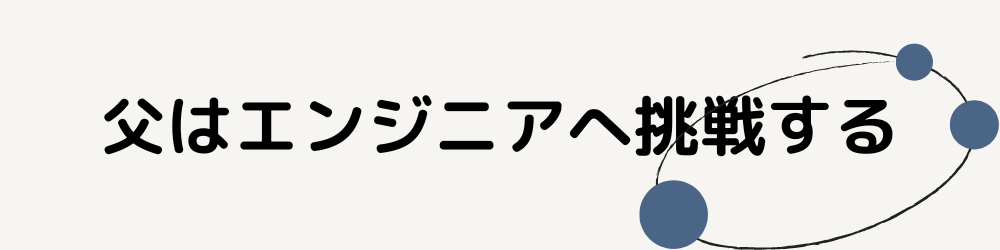 父はエンジニアへ挑戦する